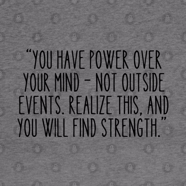 Marcus Aurelius: You have power over your mind - not outside events. Realize this, and you will find strength. by ishimkp